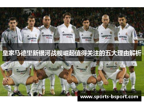 皇家马德里新银河战舰崛起值得关注的五大理由解析