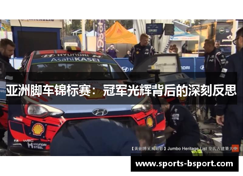 亚洲脚车锦标赛：冠军光辉背后的深刻反思