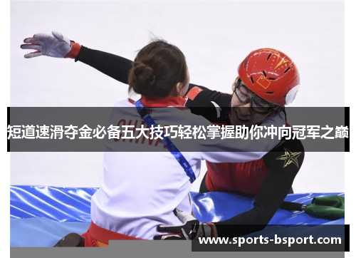 短道速滑夺金必备五大技巧轻松掌握助你冲向冠军之巅