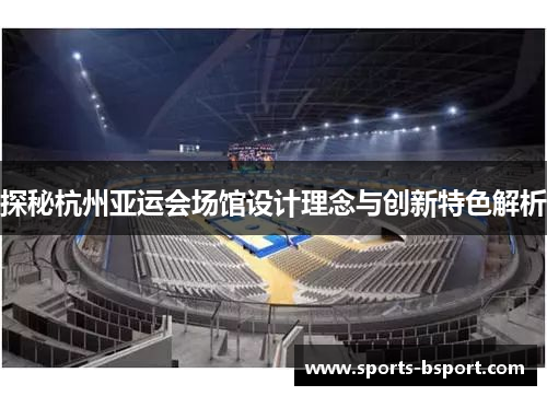 探秘杭州亚运会场馆设计理念与创新特色解析
