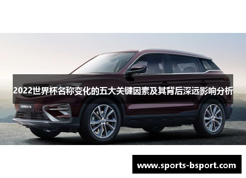 2022世界杯名称变化的五大关键因素及其背后深远影响分析