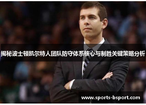 揭秘波士顿凯尔特人团队防守体系核心与制胜关键策略分析