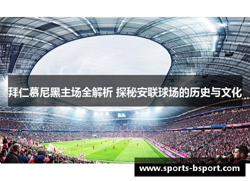 拜仁慕尼黑主场全解析 探秘安联球场的历史与文化 拜仁慕尼黑主场全解析 探秘安联球场的历史与文化
