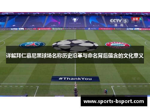 详解拜仁慕尼黑球场名称历史沿革与命名背后蕴含的文化意义