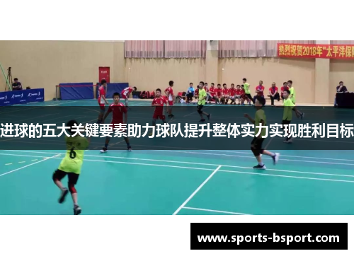 进球的五大关键要素助力球队提升整体实力实现胜利目标