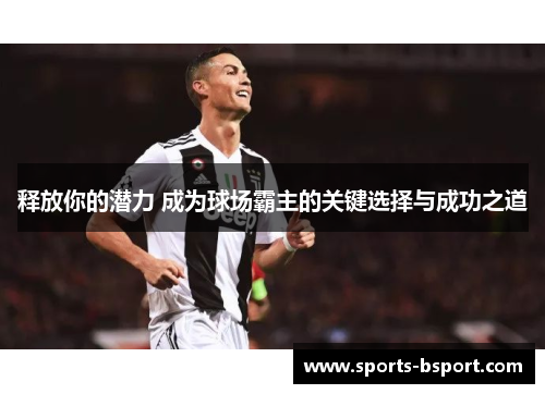 释放你的潜力 成为球场霸主的关键选择与成功之道 释放你的潜力 成为球场霸主的关键选择与成功之道