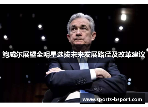 鲍威尔展望全明星选拔未来发展路径及改革建议 鲍威尔展望全明星选拔未来发展路径及改革建议