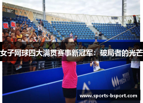女子网球四大满贯赛事新冠军:破局者的光芒 女子网球四大满贯赛事新冠军:破局者的光芒
