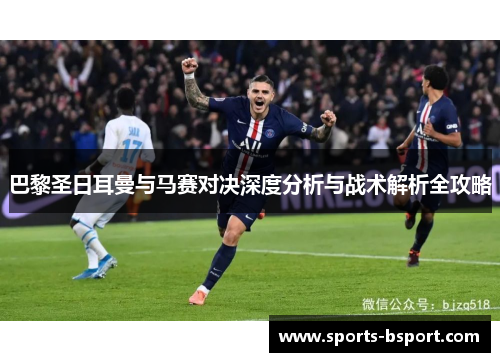 巴黎圣日耳曼与马赛对决深度分析与战术解析全攻略