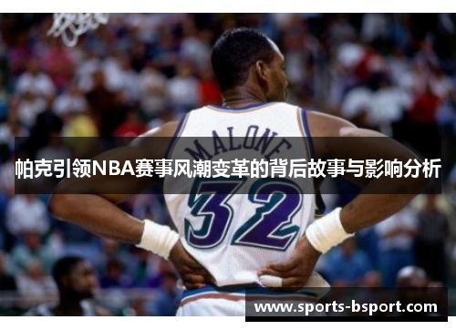 帕克引领NBA赛事风潮变革的背后故事与影响分析